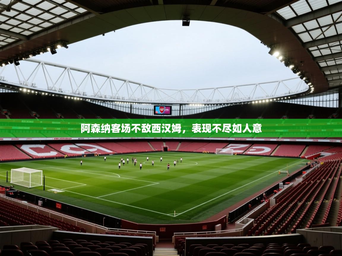 阿森纳客场不敌西汉姆,表现不尽如人意 第1张